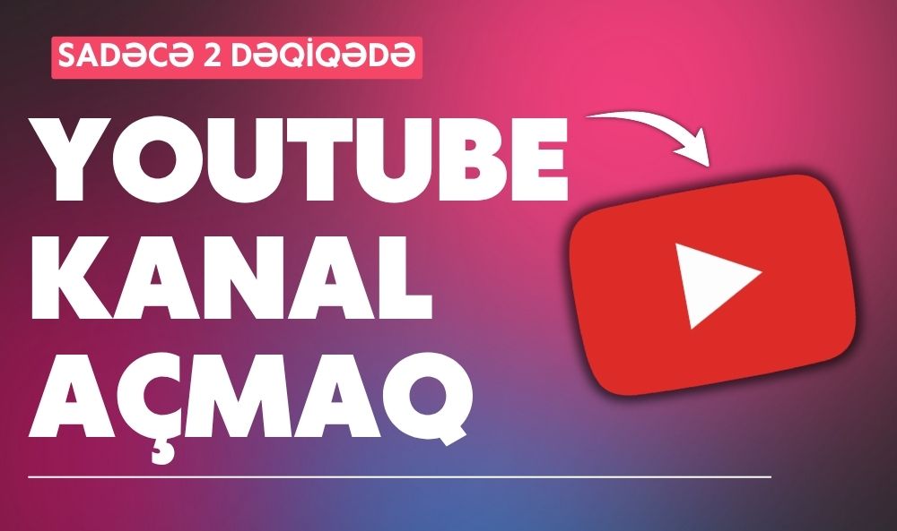 YouTube-da Necə Kanal Açmaq Olar? 2 Dəqiqədə İlk Kanalını Aç